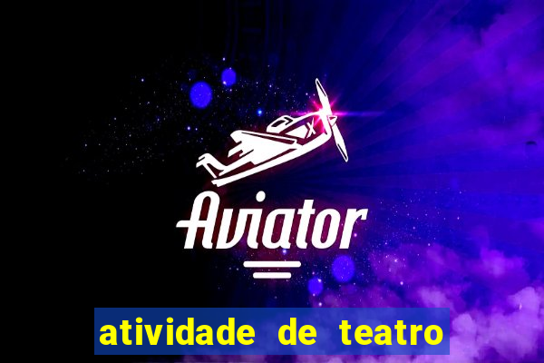 atividade de teatro 3 ano atividade sobre teatro 3 ano fundamental